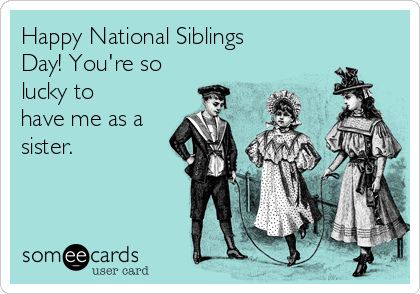 happy-national-siblings-day-youre-so-lucky-to-have-me-as-a-sister-13dbd