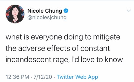 Nicole Chung tweet: “what is everyone doing to mitigate the adverse effects of constant incandscent rage, I'd love to know"